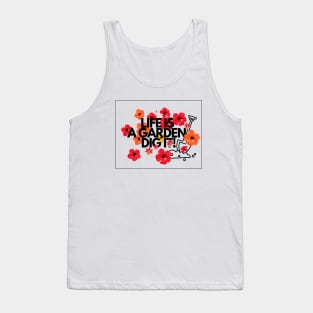 Life is a garden, dig it Flower quotes Tank Top